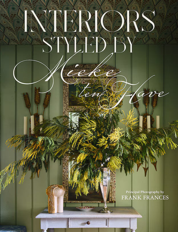 Interiors: Styled by Mieke ten Have: Mieke ten Have shares her techniques for teasing out the elements of a home that make it compelling and alive - Magnolia Lane co. Home + Garden + Gift